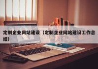 定制企业网站建设（定制企业网站建设工作总结）