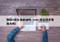 做seo优化有前途吗（seo 优化技术难度大吗）