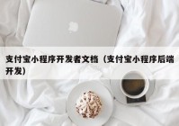 支付宝小程序开发者文档（支付宝小程序后端开发）