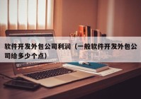 软件开发外包公司利润（一般软件开发外包公司给多少个点）