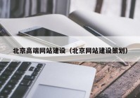 北京高端网站建设（北京网站建设策划）